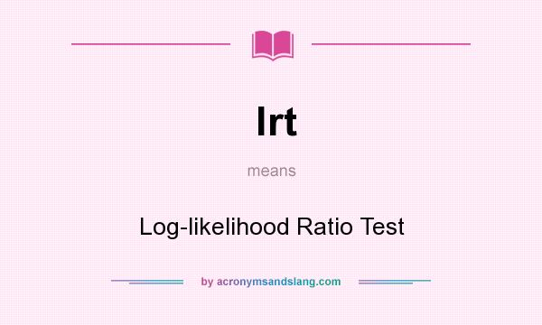What does lrt mean? It stands for Log-likelihood Ratio Test