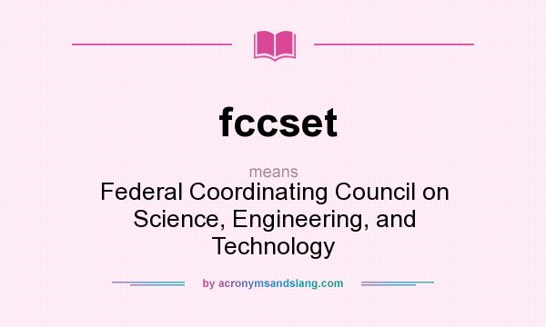 What does fccset mean? It stands for Federal Coordinating Council on Science, Engineering, and Technology