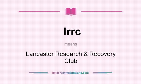 What does lrrc mean? It stands for Lancaster Research & Recovery Club