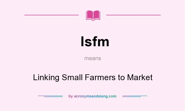What does lsfm mean? It stands for Linking Small Farmers to Market