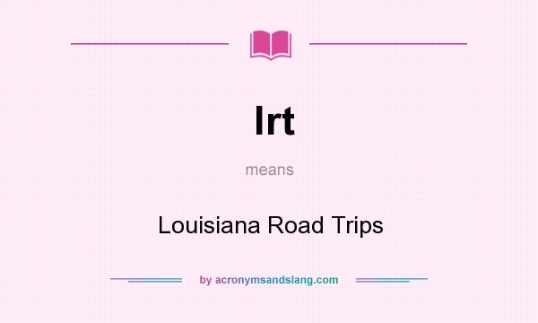 What does lrt mean? It stands for Louisiana Road Trips