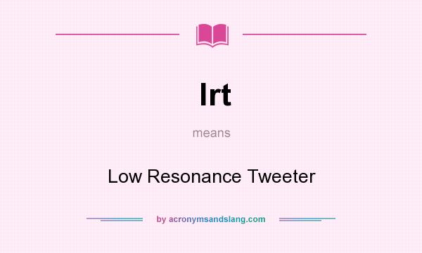 What does lrt mean? It stands for Low Resonance Tweeter