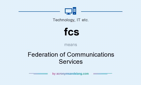 What does fcs mean? It stands for Federation of Communications Services