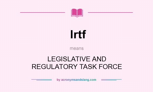 What does lrtf mean? It stands for LEGISLATIVE AND REGULATORY TASK FORCE