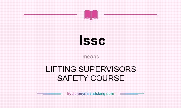 What does lssc mean? It stands for LIFTING SUPERVISORS SAFETY COURSE