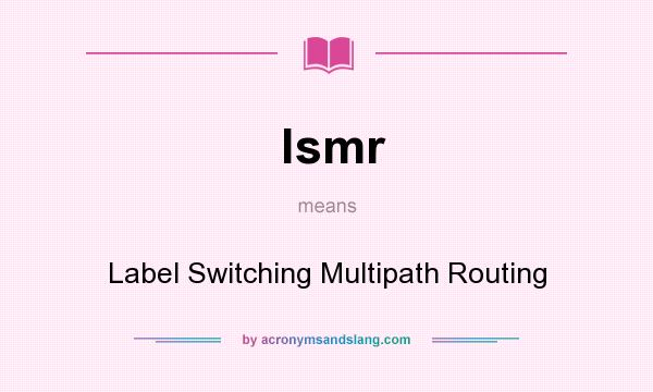 What does lsmr mean? It stands for Label Switching Multipath Routing
