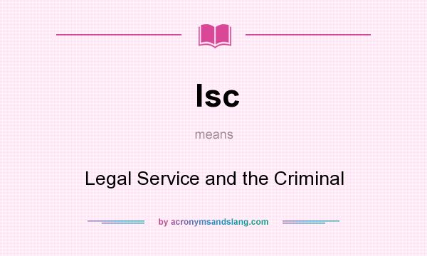 What does lsc mean? It stands for Legal Service and the Criminal