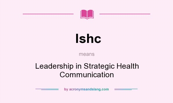 What does lshc mean? It stands for Leadership in Strategic Health Communication