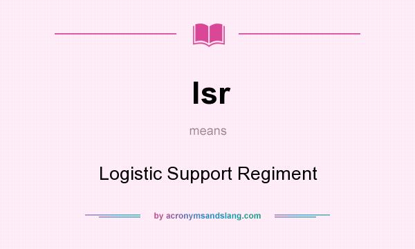 What does lsr mean? It stands for Logistic Support Regiment
