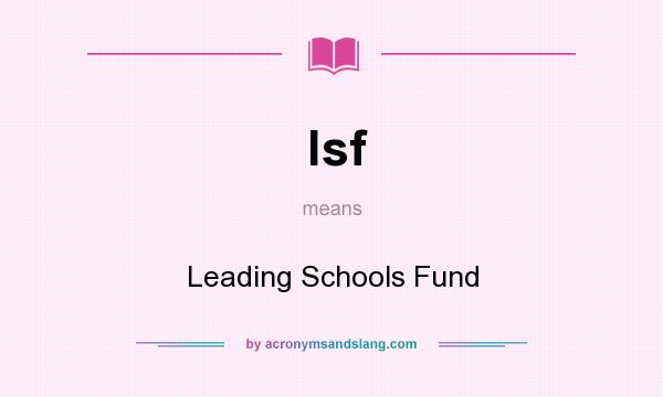 What does lsf mean? It stands for Leading Schools Fund