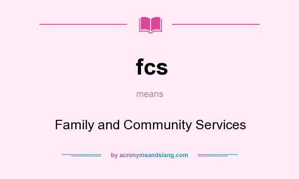 What does fcs mean? It stands for Family and Community Services