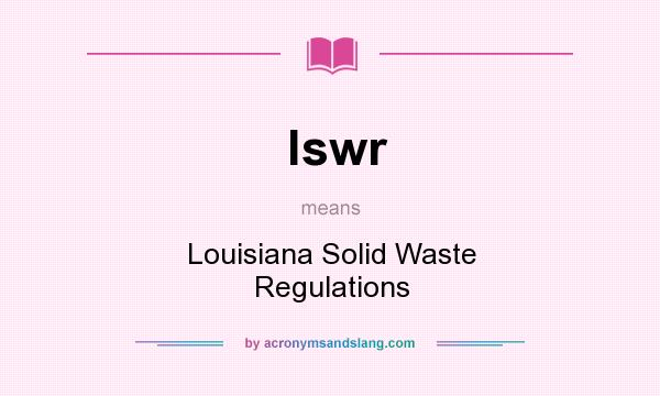 What does lswr mean? It stands for Louisiana Solid Waste Regulations