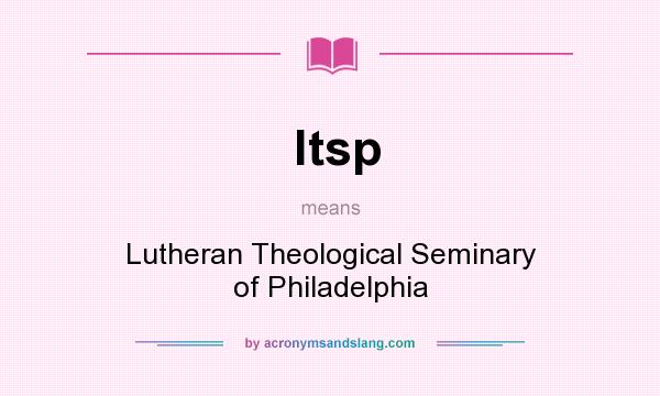 What does ltsp mean? It stands for Lutheran Theological Seminary of Philadelphia