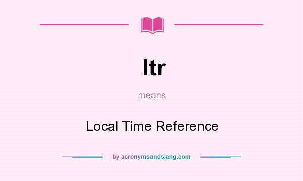 What does ltr mean? It stands for Local Time Reference
