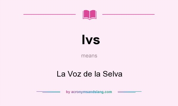 What does lvs mean? It stands for La Voz de la Selva