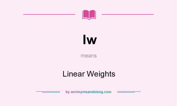 What does lw mean? It stands for Linear Weights