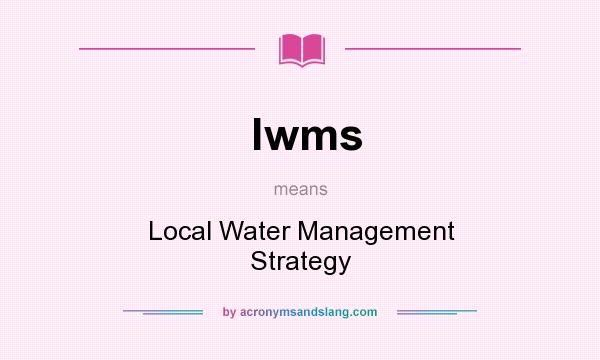 What does lwms mean? It stands for Local Water Management Strategy