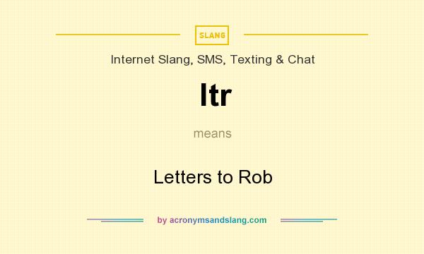 What does ltr mean? It stands for Letters to Rob