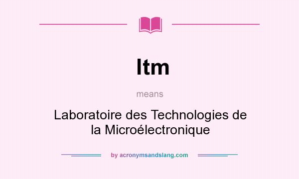 What does ltm mean? It stands for Laboratoire des Technologies de la Microélectronique