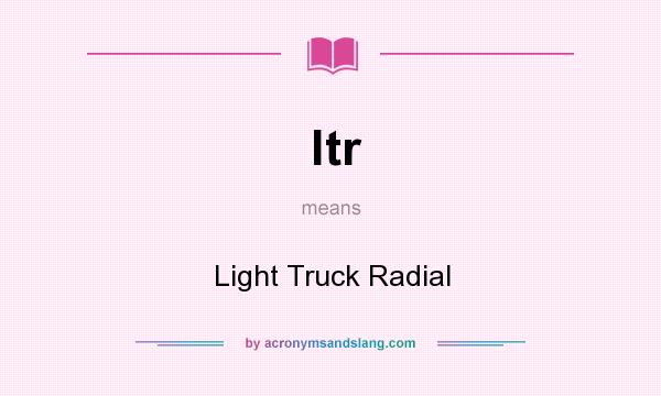 What does ltr mean? It stands for Light Truck Radial