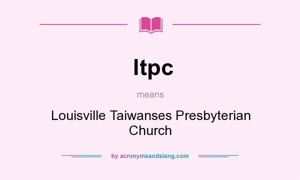 What does ltpc mean? It stands for Louisville Taiwanses Presbyterian Church