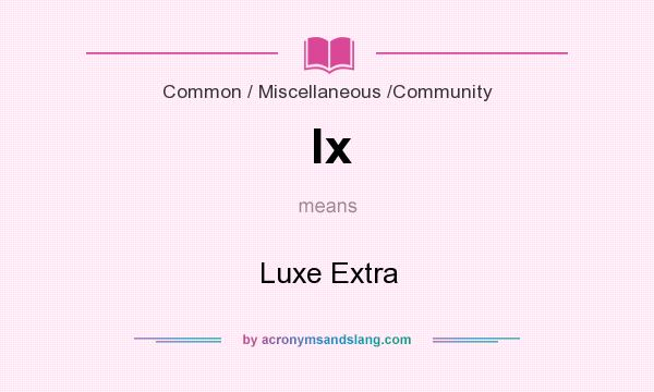 What does lx mean? It stands for Luxe Extra