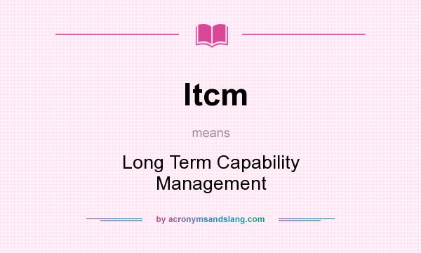 What does ltcm mean? It stands for Long Term Capability Management