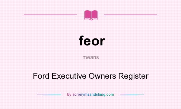 What does feor mean? It stands for Ford Executive Owners Register