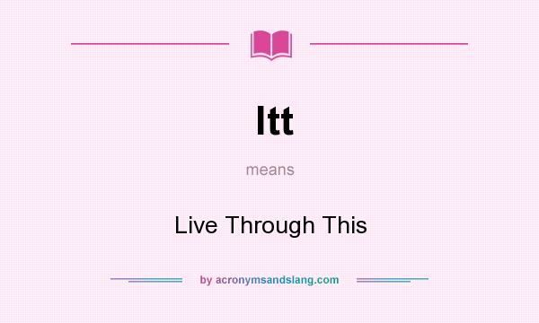 What does ltt mean? It stands for Live Through This