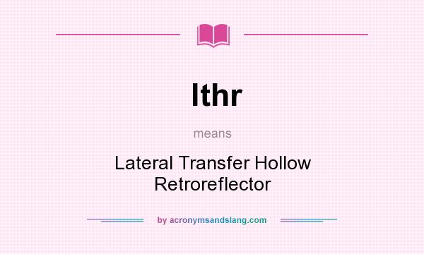 What does lthr mean? It stands for Lateral Transfer Hollow Retroreflector