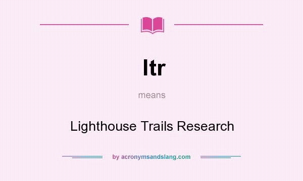 What does ltr mean? It stands for Lighthouse Trails Research