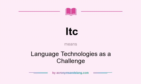 What does ltc mean? It stands for Language Technologies as a Challenge
