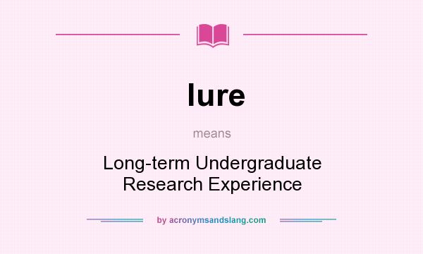 What does lure mean? It stands for Long-term Undergraduate Research Experience
