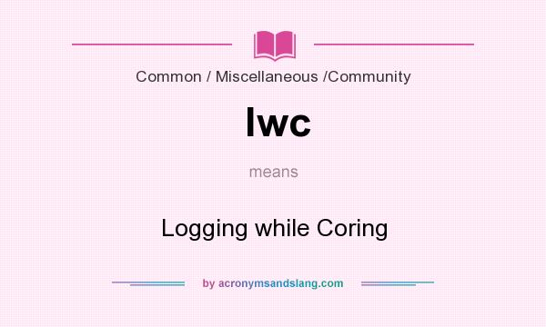 What does lwc mean? It stands for Logging while Coring