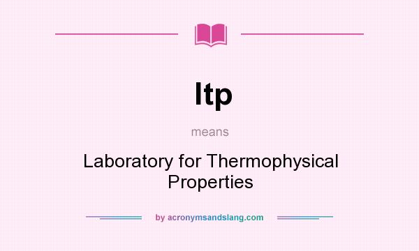 What does ltp mean? It stands for Laboratory for Thermophysical Properties