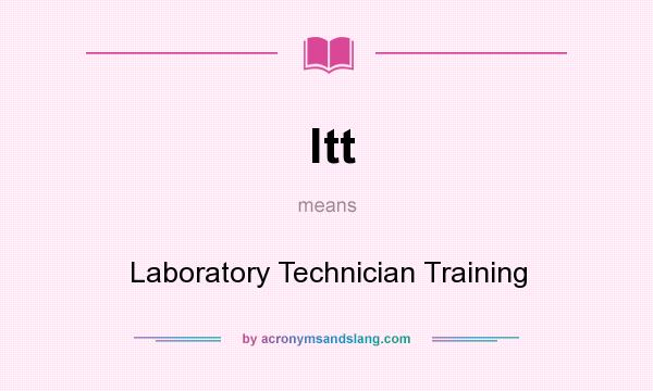 What does ltt mean? It stands for Laboratory Technician Training