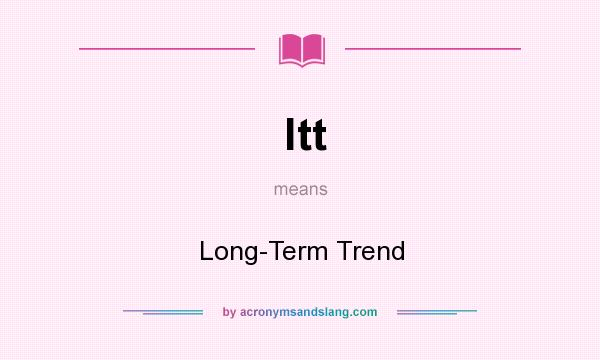 What does ltt mean? It stands for Long-Term Trend