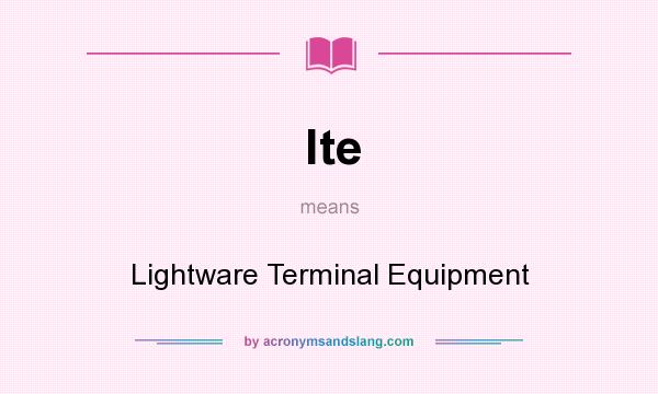 What does lte mean? It stands for Lightware Terminal Equipment