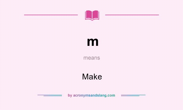 What does m mean? It stands for Make