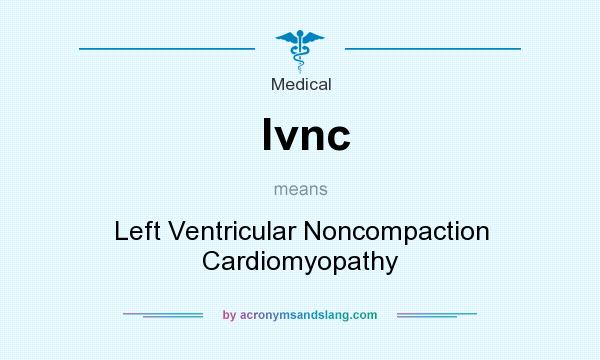 What does lvnc mean? It stands for Left Ventricular Noncompaction Cardiomyopathy