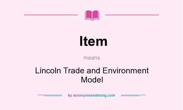 What does ltem mean? It stands for Lincoln Trade and Environment Model