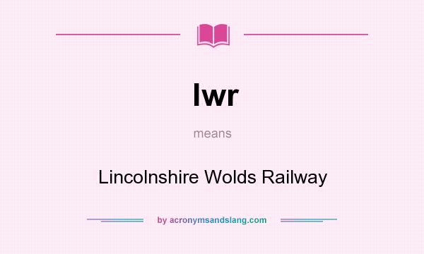 What does lwr mean? It stands for Lincolnshire Wolds Railway