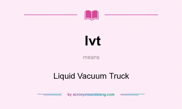 What does lvt mean? It stands for Liquid Vacuum Truck