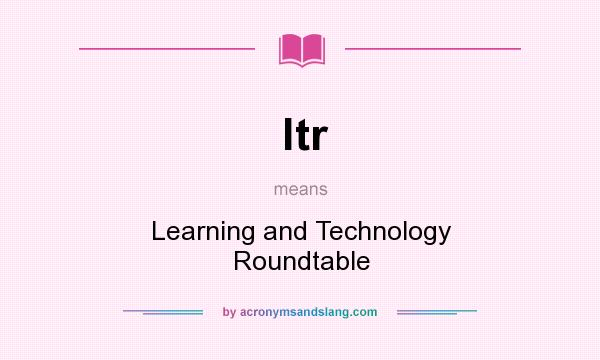 What does ltr mean? It stands for Learning and Technology Roundtable