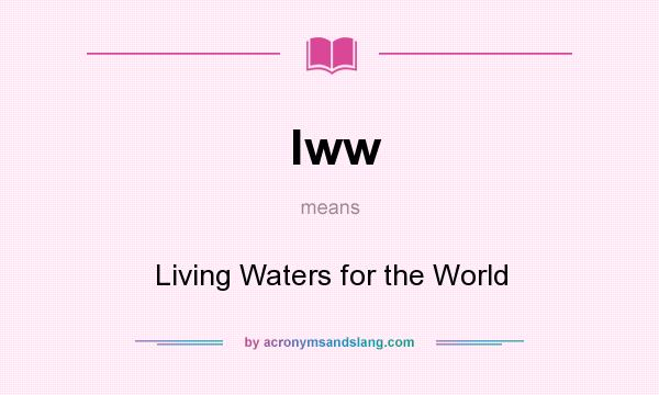 What does lww mean? It stands for Living Waters for the World