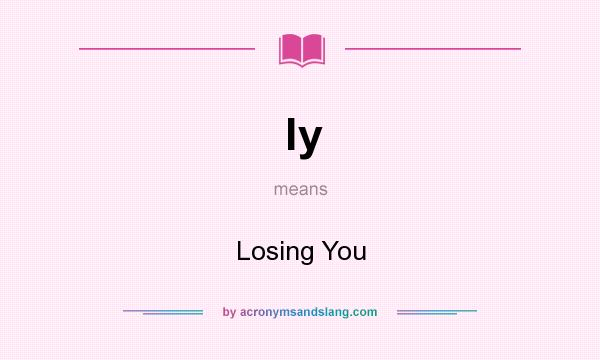 What does ly mean? It stands for Losing You