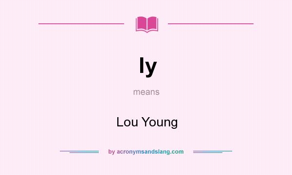 What does ly mean? It stands for Lou Young