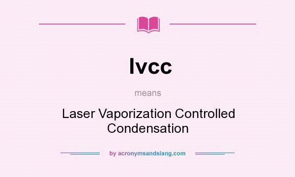 What does lvcc mean? It stands for Laser Vaporization Controlled Condensation