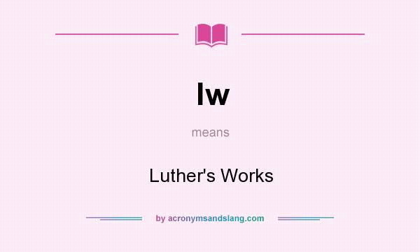What does lw mean? It stands for Luther`s Works