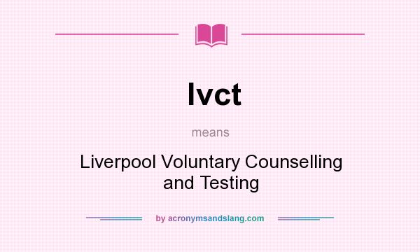 What does lvct mean? It stands for Liverpool Voluntary Counselling and Testing